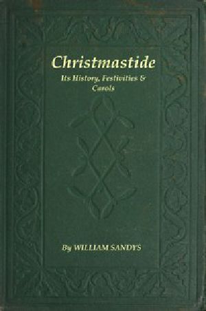 [Gutenberg 47956] • Christmastide: Its History, Festivities, and Carols